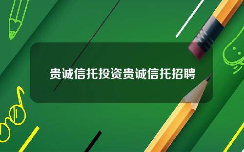 贵诚信托投资贵诚信托招聘