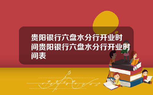贵阳银行六盘水分行开业时间贵阳银行六盘水分行开业时间表
