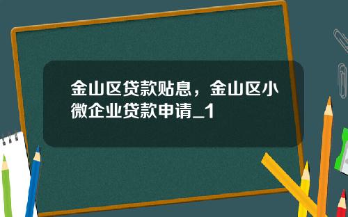 金山区贷款贴息，金山区小微企业贷款申请_1