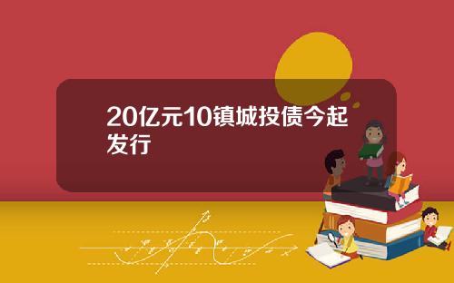20亿元10镇城投债今起发行