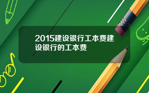 2015建设银行工本费建设银行的工本费