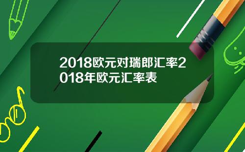 2018欧元对瑞郎汇率2018年欧元汇率表