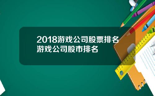 2018游戏公司股票排名游戏公司股市排名