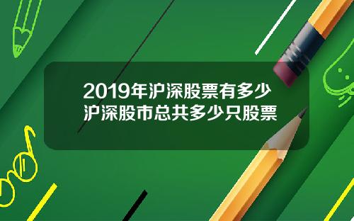 2019年沪深股票有多少沪深股市总共多少只股票