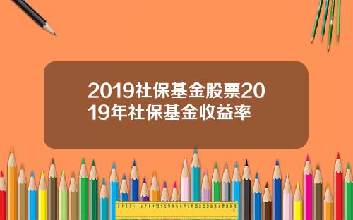 2019社保基金股票2019年社保基金收益率