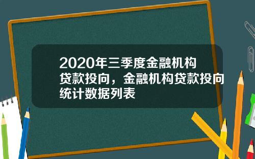2020年三季度金融机构贷款投向，金融机构贷款投向统计数据列表