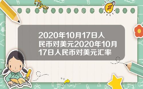 2020年10月17日人民币对美元2020年10月17日人民币对美元汇率