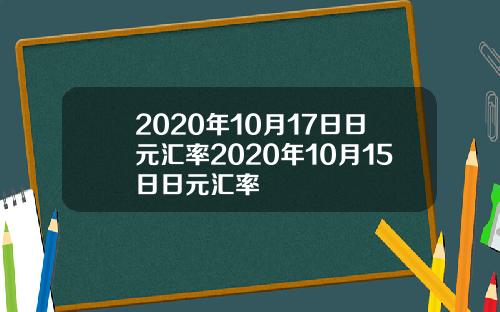 2020年10月17日日元汇率2020年10月15日日元汇率