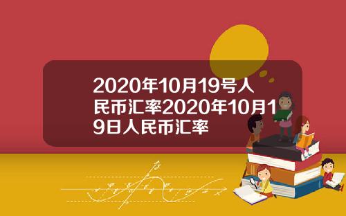 2020年10月19号人民币汇率2020年10月19日人民币汇率