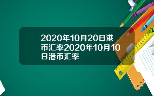 2020年10月20日港币汇率2020年10月10日港币汇率