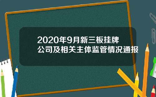 2020年9月新三板挂牌公司及相关主体监管情况通报
