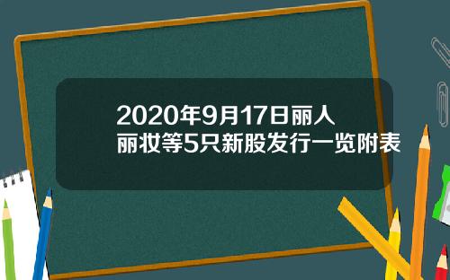 2020年9月17日丽人丽妆等5只新股发行一览附表