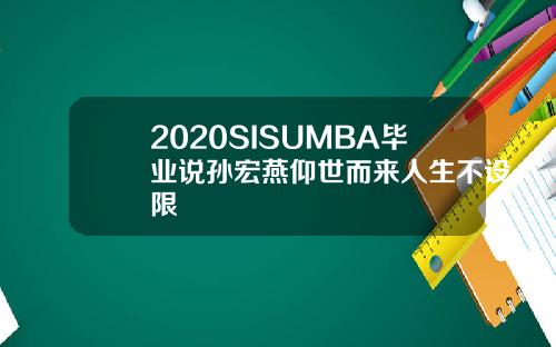 2020SISUMBA毕业说孙宏燕仰世而来人生不设限