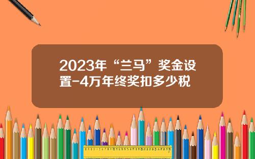 2023年“兰马”奖金设置-4万年终奖扣多少税