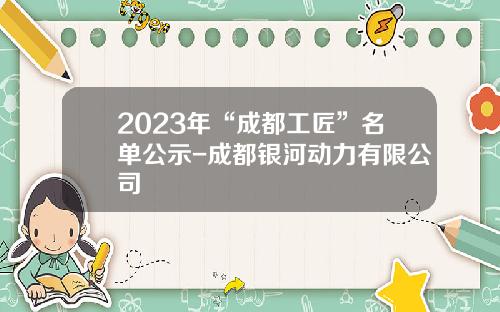 2023年“成都工匠”名单公示-成都银河动力有限公司