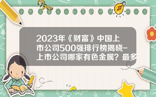 2023年《财富》中国上市公司500强排行榜揭晓-上市公司哪家有色金属？最多