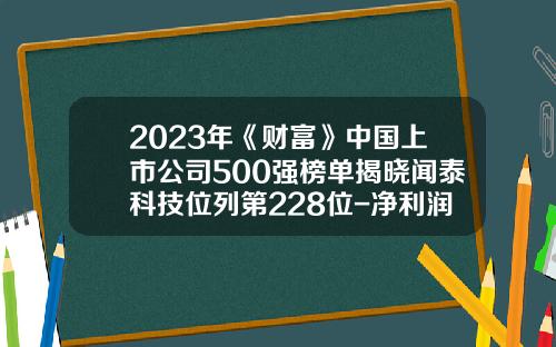 2023年《财富》中国上市公司500强榜单揭晓闻泰科技位列第228位-净利润最高的上市公司