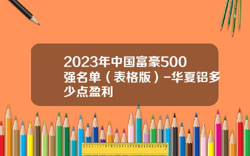 2023年中国富豪500强名单（表格版）-华夏铝多少点盈利