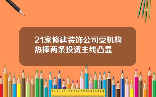 21家修建装饰公司受机构热捧两条投资主线凸显
