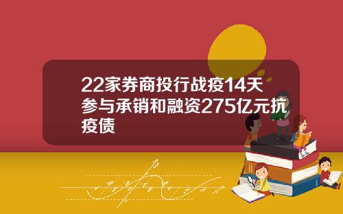 22家券商投行战疫14天参与承销和融资275亿元抗疫债