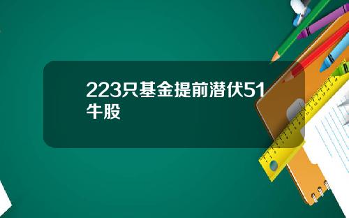 223只基金提前潜伏51牛股