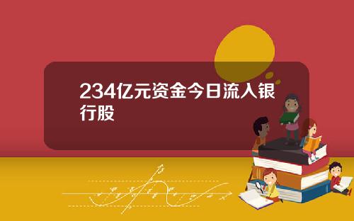234亿元资金今日流入银行股