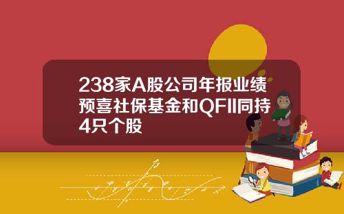 238家A股公司年报业绩预喜社保基金和QFII同持4只个股