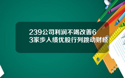 239公司利润不竭改善63家步入绩优股行列跳动财经