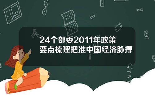 24个部委2011年政策要点梳理把准中国经济脉搏