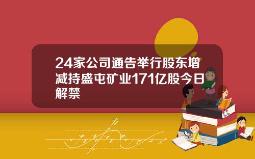 24家公司通告举行股东增减持盛屯矿业171亿股今日解禁