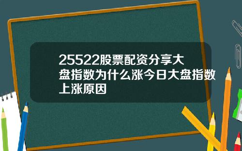 25522股票配资分享大盘指数为什么涨今日大盘指数上涨原因