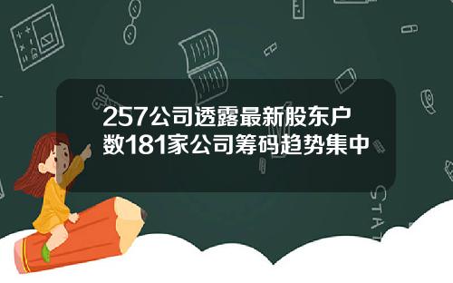 257公司透露最新股东户数181家公司筹码趋势集中