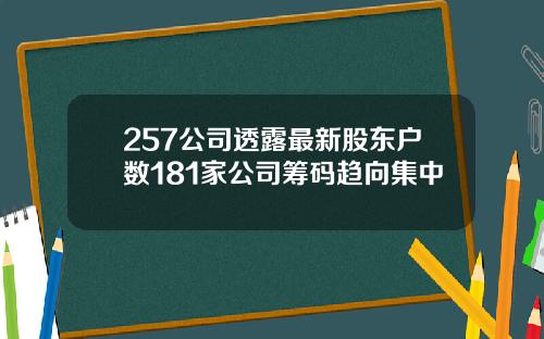 257公司透露最新股东户数181家公司筹码趋向集中
