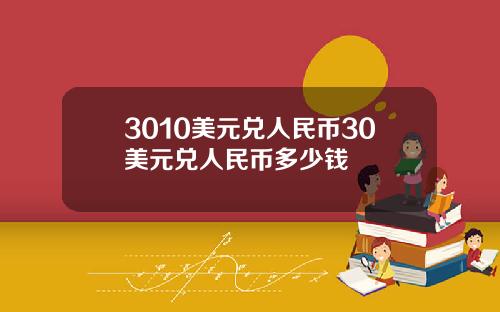 3010美元兑人民币30美元兑人民币多少钱
