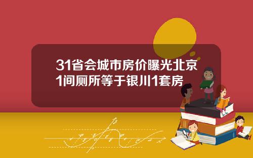 31省会城市房价曝光北京1间厕所等于银川1套房