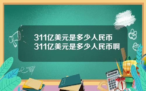 311亿美元是多少人民币311亿美元是多少人民币啊