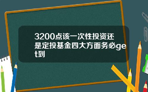 3200点该一次性投资还是定投基金四大方面务必get到