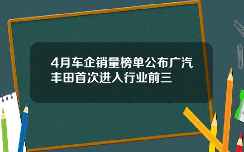 4月车企销量榜单公布广汽丰田首次进入行业前三