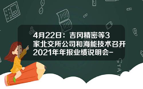 4月22日：吉冈精密等3家北交所公司和海能技术召开2021年年报业绩说明会-海能发公司高层领导