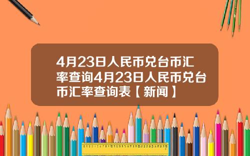 4月23日人民币兑台币汇率查询4月23日人民币兑台币汇率查询表【新闻】