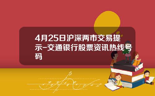 4月25日沪深两市交易提示-交通银行股票资讯热线号码