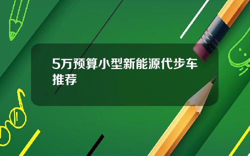 5万预算小型新能源代步车推荐