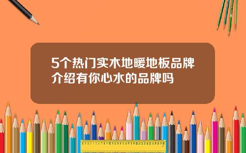 5个热门实木地暖地板品牌介绍有你心水的品牌吗