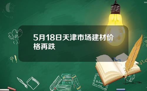 5月18日天津市场建材价格再跌
