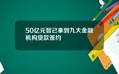 50亿元智己拿到九大金融机构贷款签约