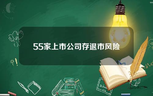 55家上市公司存退市风险