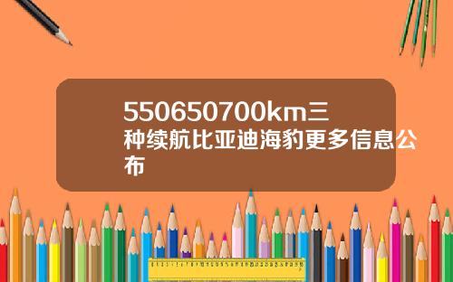 550650700km三种续航比亚迪海豹更多信息公布