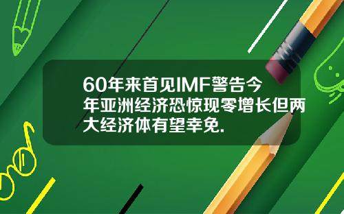 60年来首见IMF警告今年亚洲经济恐惊现零增长但两大经济体有望幸免.