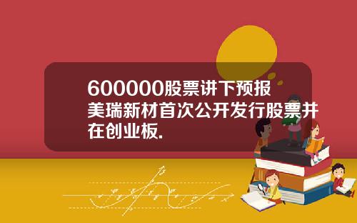 600000股票讲下预报美瑞新材首次公开发行股票并在创业板.