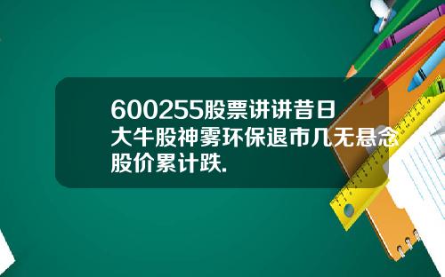 600255股票讲讲昔日大牛股神雾环保退市几无悬念股价累计跌.